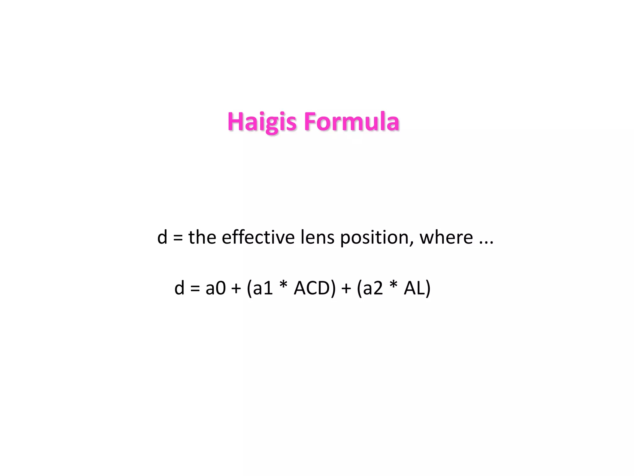 d = the effective lens position, where ...
d = a0 + (a1 * ACD) + (a2 * AL)
Haigis Formula
 