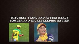 MITCHELL STARC AND ALYSSA HEALY
BOWLER AND WICKETKEEPING BATTER
 