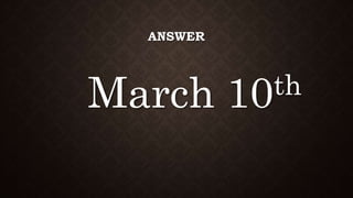 ANSWER
March 10th
 