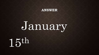 ANSWER
January
15th
 