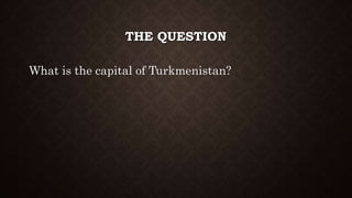 THE QUESTION
What is the capital of Turkmenistan?
 