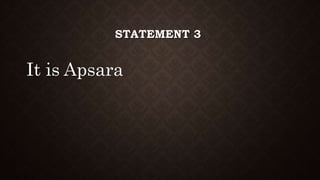 STATEMENT 3
It is Apsara
 