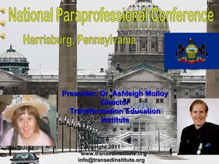 National Paraprofessional Conference Copyright 2011  www.transedinstitute.org [email_address] Harrisburg, Pennsylvania Presenter: Dr. Ashleigh Molloy Director Transformation Education Institute 