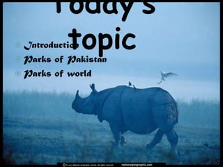 Today’s
topic

 Introduction

 Parks

of Pakistan
 Parks of world

 