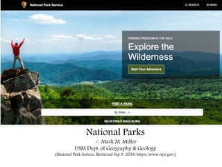 National Parks
© Mark M. Miller
USM Dept. of Geography & Geology
(National Park Service. Retrieved Sep 9, 2018: https://www.nps.gov/)
 