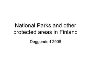 National Parks and other
protected areas in Finland
      Deggendorf 2008
 