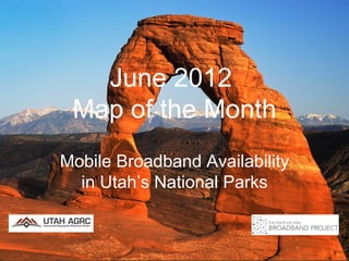 June 2012
 Map of the Month
Mobile Broadband Availability
  in Utah’s National Parks
 