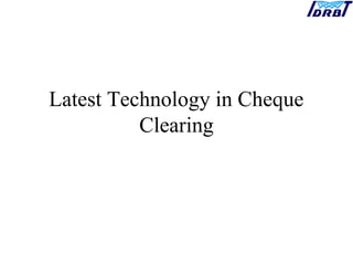 Latest Technology in Cheque
Clearing
 
