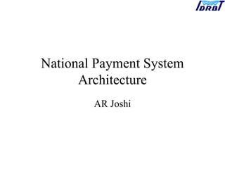 National Payment System
Architecture
AR Joshi
 