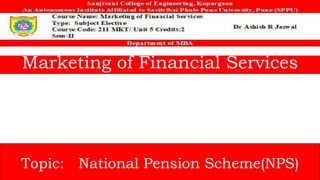 Marketing of Financial Services
Topic: National Pension Scheme(NPS)
 