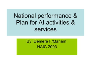 National performance & Plan for AI activities & services By  Demere F/Mariam  NAIC 2003 