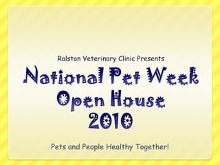 National Pet WeekOpen House2010 Ralston Veterinary Clinic Presents Pets and People Healthy Together!  