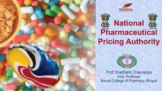 National
Pharmaceutical
Pricing Authority
Prof. Shashank Chaurasiya
Asst. Professor
Bansal College of Pharmacy, Bhopal
 