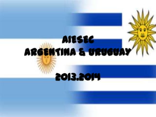AIESEC
ARGENTINA & URUGUAY
2013.2014
 