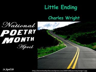 Little Ending
                                 Charles Wright




14 April 09   http://doctorheadly.files.wordpress.com/2007/06/journey-image-1.jpg
 