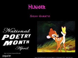 Hunger  
                                      Sarah Gambito




  http://www.poets.org/poemADay.php

18April 09
 