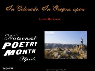 In Colorado, In Oregon, upon                        
             Joshua Beckman




24April 09       http://www.poets.org/poemADay.php
 