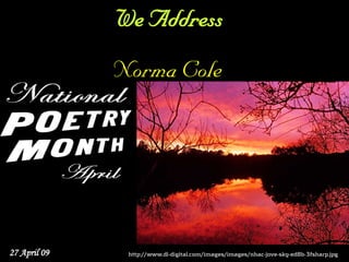 We Address
              Norma Cole




27 April 09    http://www.dl-digital.com/images/images/nhac-jove-sky-ed8b-3fsharp.jpg
 