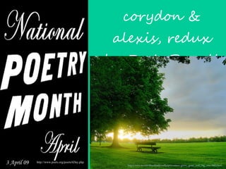 corydon &
                                                  alexis, redux
                                                 by D. A. Powell




3 April 09   http://www.poets.org/poemADay.php
                                                    http://www.in.com/downloads/wallpapers-nature-green_grass_and_big_tree-7663.html
 