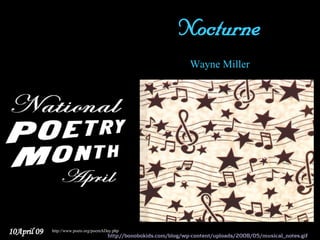 Nocturne
                                                                     Wayne Miller




10April 09   http://www.poets.org/poemADay.php
                                        http://bonobokids.com/blog/wp-content/uploads/2008/05/musical_notes.gif
 
