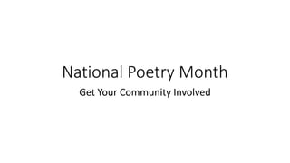 National Poetry Month
Get Your Community Involved
 