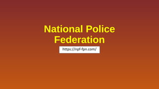 National Police
Federation
https://npf-fpn.com/
 