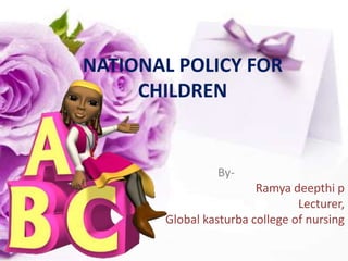 NATIONAL POLICY FOR
CHILDREN
By-
Ramya deepthi p
Lecturer,
Global kasturba college of nursing
 