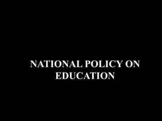 NATIONAL POLICY ON
EDUCATION
 