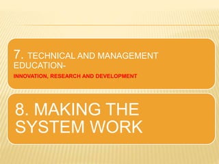 7. TECHNICAL AND MANAGEMENT
EDUCATION-
INNOVATION, RESEARCH AND DEVELOPMENT
8. MAKING THE
SYSTEM WORK
 