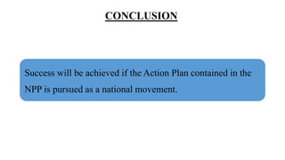 CONCLUSION
Success will be achieved if the Action Plan contained in the
NPP is pursued as a national movement.
 