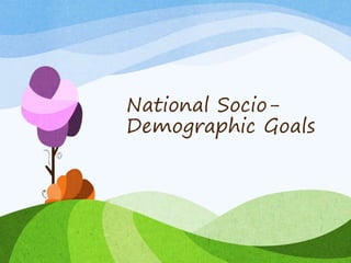National Socio-
Demographic Goals
 