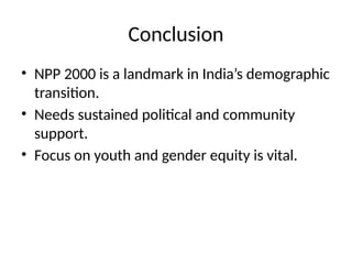 Conclusion
• NPP 2000 is a landmark in India’s demographic
transition.
• Needs sustained political and community
support.
• Focus on youth and gender equity is vital.
 