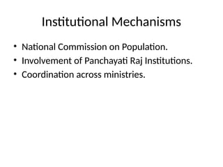 Institutional Mechanisms
• National Commission on Population.
• Involvement of Panchayati Raj Institutions.
• Coordination across ministries.
 