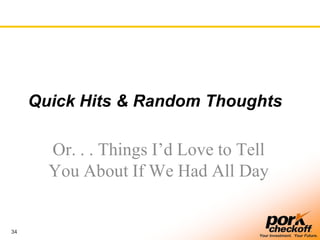 34
Your Investment. Your Future.
Quick Hits & Random Thoughts
Or. . . Things I’d Love to Tell
You About If We Had All Day
 