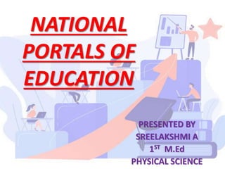 NATIONAL
PORTALS OF
EDUCATION
PRESENTED BY
SREELAKSHMI A
1ST M.Ed
PHYSICAL SCIENCE
 