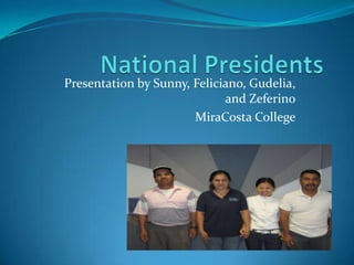 National Presidents Presentation by Sunny, Feliciano, Gudelia, and Zeferino MiraCosta College 
