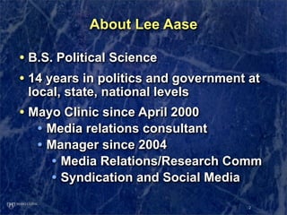 About Lee Aase

• B.S. Political Science
• 14 years in politics and government at
 local, state, national levels
• Mayo Cl...