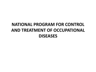 NATIONAL PROGRAM FOR CONTROL
AND TREATMENT OF OCCUPATIONAL
DISEASES
 
