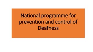 National programme for
prevention and control of
Deafness
 