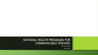 NATIONAL HEALTH PROGRAMS FOR
COMMUNICABLE DISEASES
-DR. RITU RANDAD
-08/02/2022
1
 