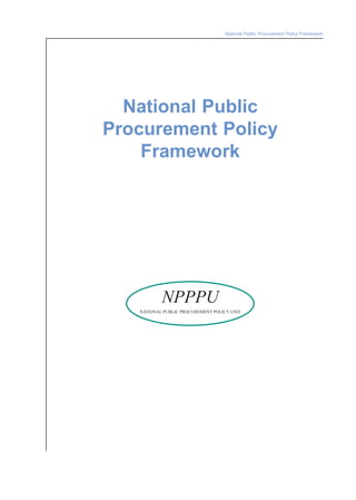 National Public Procurement Policy Framework 
National Public 
Procurement Policy 
Framework 
NPPPU 
NATIONAL PUBLIC PROCUREMENT POLICY UNIT 
 
