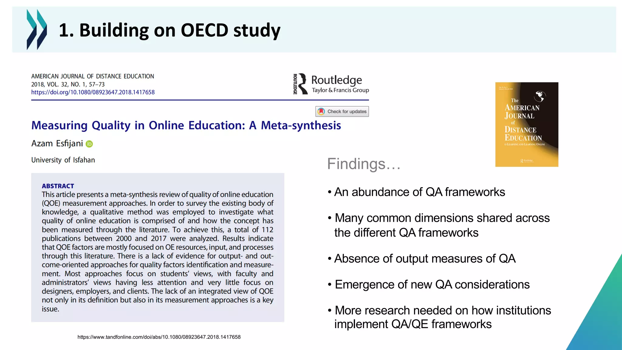 • An abundance of QA frameworks
• Many common dimensions shared across
the different QA frameworks
• Absence of output measures of QA
• Emergence of new QA considerations
• More research needed on how institutions
implement QA/QE frameworks
Findings…
https://www.tandfonline.com/doi/abs/10.1080/08923647.2018.1417658
1. Building on OECD study
 