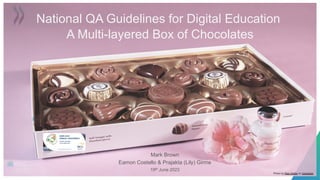 Photo by Rae Wallis on Unsplash
Mark Brown
Eamon Costello & Prajakta (Lily) Girme
19th June 2023
National QA Guidelines for Digital Education
A Multi-layered Box of Chocolates
 
