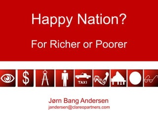 Happy Nation?
For Richer or Poorer
Jørn Bang Andersen
jandersen@clareopartners.com
 