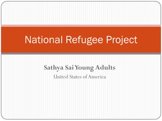 National Refugee Project

    Sathya Sai Young Adults
       United States of America
 