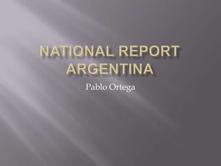 National Report Argentina  Pablo Ortega  
