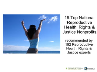 recommended by 192 Reproductive Health, Rights & Justice experts 19 Top National Reproductive Health, Rights & Justice Nonprofits     at 