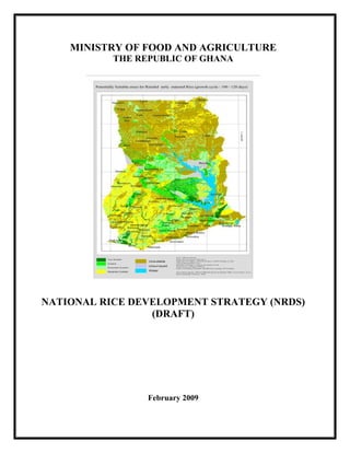 MINISTRY OF FOOD AND AGRICULTURE
THE REPUBLIC OF GHANA

NATIONAL RICE DEVELOPMENT STRATEGY (NRDS)
(DRAFT)

February 2009

 