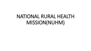 NATIONAL RURAL HEALTH
MISSION(NUHM)
 