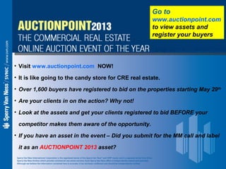 • Visit www.auctionpoint.com NOW!
• It is like going to the candy store for CRE real estate.
• Over 1,600 buyers have regi...